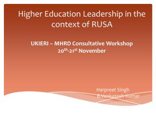 Higher Education Leadership in the context of RUSA UKIERI – MHRD Consultative Workshop 20 th -21 st November