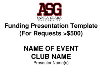 Funding Presentation Template (For Requests &gt;$500) NAME OF EVENT CLUB NAME