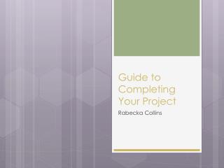 Guide to Completing Your Project