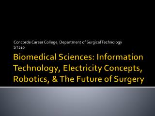 Biomedical Sciences: Information Technology, Electricity Concepts, Robotics, &amp; The Future of Surgery