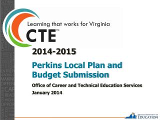 2014-2015 Perkins Local Plan and Budget Submission Office of Career and Technical Education Services January 2014