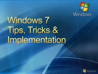 Windows 7 Tips , Tricks &amp; Implementation