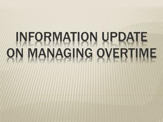 INFORMATION UPDATE on MANAGING OVERTIME