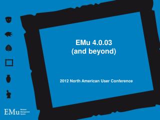 EMu 4.0.03 (and b eyond)