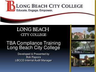 TBA Compliance Training Long Beach City College Developed &amp; Presented by Bob Rapoza LBCCD Internal Audit Manager