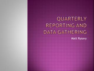 Quarterly Reporting and Data Gathering