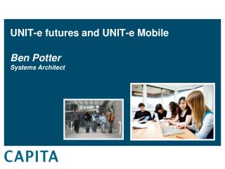 UNIT-e futures and UNIT-e Mobile Ben Potter Systems Architect