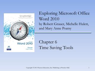 Exploring Microsoft Office Word 2010 by Robert Grauer, Michelle Hulett, and Mary Anne Poatsy Chapter 6 Time Saving Too