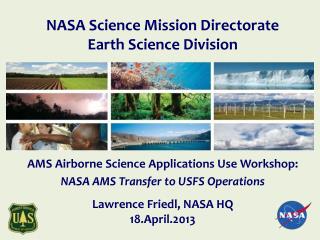 AMS Airborne Science Applications Use Workshop: NASA AMS Transfer to USFS Operations Lawrence Friedl, NASA HQ 18.Apri