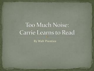 Too Much Noise: Carrie Learns to Read