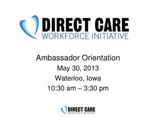 Ambassador Orientation May 30, 2013 Waterloo, Iowa 10:30 am – 3:30 pm