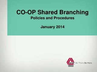CO-OP Shared Branching Policies and Procedures January 2014