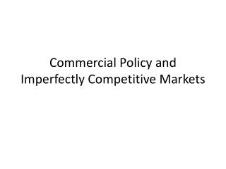 Commercial Policy and Imperfectly Competitive Markets