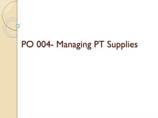 PO 004- Managing PT Supplies
