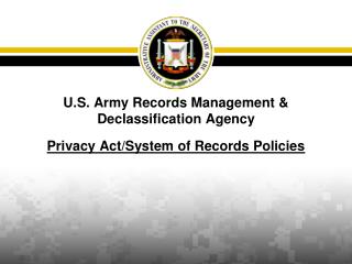 U.S. Army Records Management &amp; Declassification Agency Privacy Act/System of Records Policies