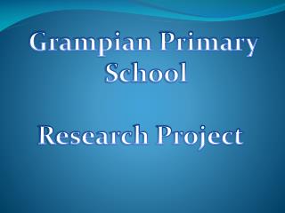 Grampian Primary School Research Project