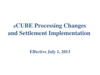 e CUBE Processing Changes and Settlement Implementation
