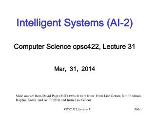 Intelligent Systems (AI-2) Computer Science cpsc422 , Lecture 31 Mar, 31, 2014