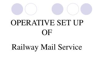 OPERATIVE SET UP OF Railway Mail Service