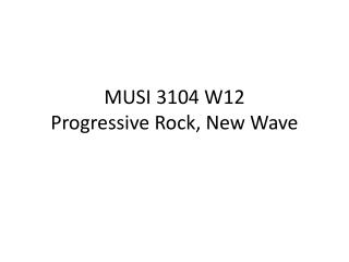 MUSI 3104 W12 Progressive Rock, New Wave