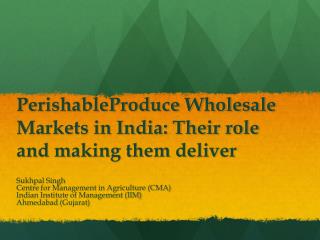 PerishableProduce Wholesale Markets in India: Their role and making them deliver