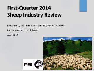 First-Quarter 2014 Sheep Industry Review Prepared by the American Sheep Industry Association for the American Lamb