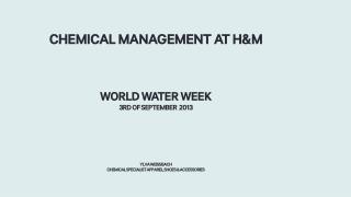 Chemical Management at H&amp;M World WATER week 3rd OF SEPTEMBER 2013 Ylva Weissbach CHEMICAL SPECIALIST Apparel
