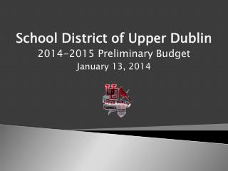 School District of Upper Dublin 2014-2015 Preliminary Budget January 13, 2014
