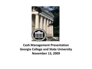Cash Management Presentation Georgia College and State University November 13, 2009