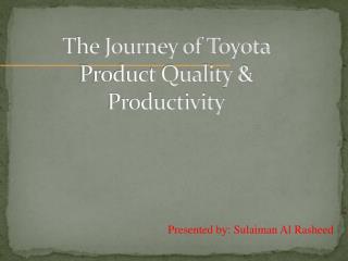 The Journey of Toyota Product Quality &amp; Productivity