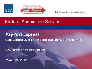 PayPort Express Gain Control Over Freight and Transportation Expenses GSA Transportation Forum March 20, 2012