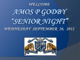 WELCOME AMOS P GODBY “ SENIOR NIGHT ” WEDNESDAY SEPTEMBER 26, 2012
