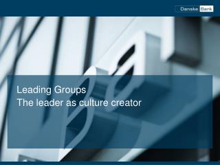 Leading Groups The leader as culture creator