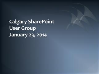 Calgary SharePoint User Group January 23, 2014