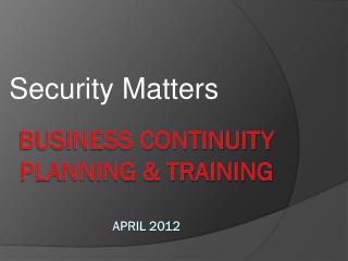 Business continuity planning &amp; training April 2012