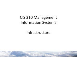 CIS 310 Management Information Systems Infrastructure