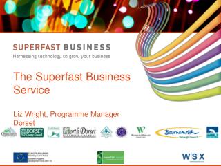 The Superfast Business Service Liz Wright, Programme Manager Dorset