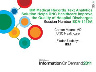 IBM Medical Records Text Analytics Solution Helps UNC Healthcare Improve the Quality of Hospital Discharges Session Numb