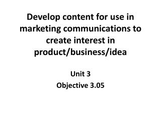 Develop content for use in marketing communications to create interest in product/business/idea