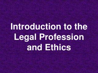 Introduction to the Legal Profession and Ethics