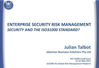 Enterprise Security Risk Management Security and the ISO31000 Standard ?