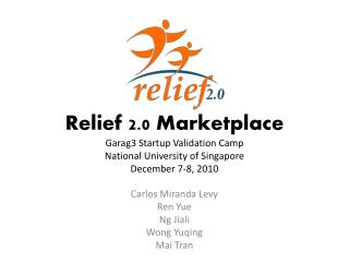 Relief 2.0 Marketplace Garag3 Startup Validation Camp National University of Singapore December 7-8, 2010
