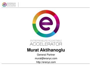 Murat Aktihanoglu General Partner murat@eranyc.com http://eranyc.com