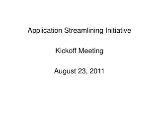 Application Streamlining Initiative Kickoff Meeting August 23, 2011