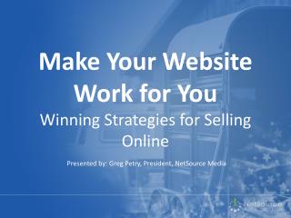 Make Your Website Work for You W inning Strategies for Selling Online
