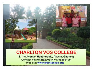 CHARLTON VOS COLLEGE 8, Iris Avenue, Heatherdale , Akasia , Gauteng 	 Contact no: (012)5270614 / 0795295109