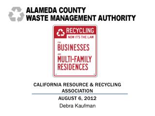 CALIFORNIA RESOURCE &amp; Recycling Association August 6, 2012 Debra Kaufman