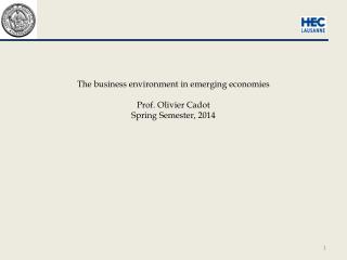 The business environment in emerging economies Prof. Olivier Cadot Spring Semester, 2014