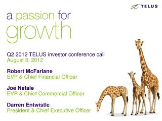 Q2 2012 TELUS investor conference call August 3, 2012 Robert McFarlane EVP &amp; Chief Financial Officer Joe Natale EVP