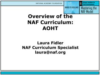 Overview of the NAF Curriculum: AOHT Laura Fidler NAF Curriculum Specialist laura@naf.org